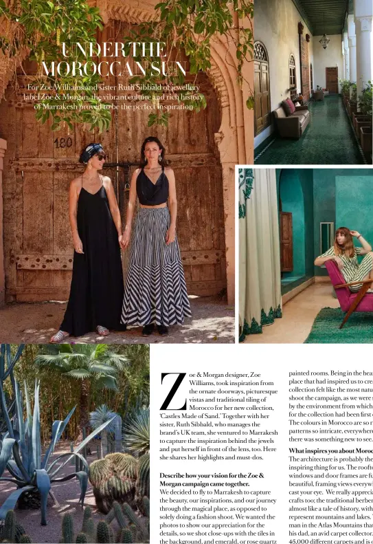  ??  ?? Far left: “Ruth and I have been close since we were young and it’s amazing to still share that as adults,” says Zoe. Left: Even the hallways at the El Fenn hotel are intricatel­y detailed. Right: The sisters walk through the palms, outside the city...