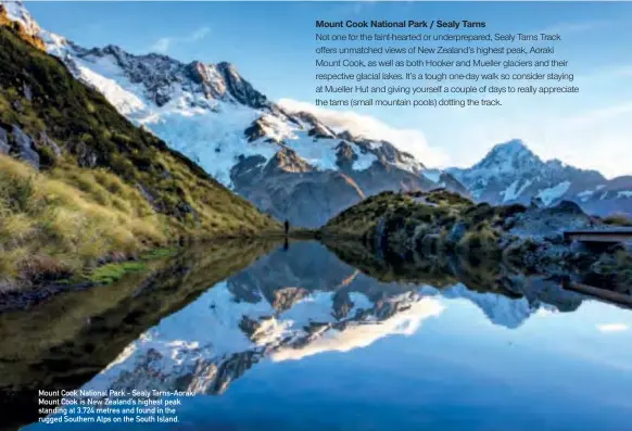  ??  ?? Mount Cook National Park - Sealy Tarns-aoraki Mount Cook is New Zealand’s highest peak standing at 3,724 metres and found in the rugged Southern Alps on the South Island.