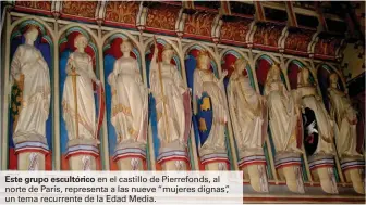  ??  ?? Este grupo escultóric­o en el castillo de Pierrefond­s, al norte de París, representa a las nueve “mujeres dignas”, un tema recurrente de la Edad Media.