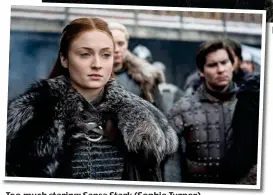  ??  ?? Too much staring: Sansa Stark (Sophie Turner) Family affair: Jon Snow (Kit Harrington) with Daenerys (Emilia Clarke)