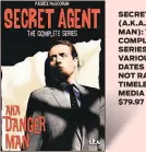  ??  ?? SECRET AGENT (A.K.A. DANGER MAN): THE COMPLETE SERIES VARIOUS DATES NOT RATED TIMELESS MEDIA GROUP $79.97