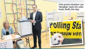  ??  ?? Irish prime minister Leo Varadkar casts his vote; inset, Buffy the dog