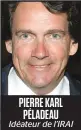  ??  ?? PIERRE KARL PÉLADEAU Idéateur de l’IRAI