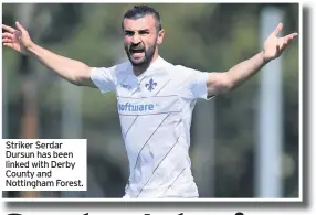  ??  ?? Striker Serdar Dursun has been linked with Derby County and Nottingham Forest.