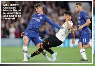  ??  ?? MAN DOWN: Chelsea’s Mason Mount is caught late and had to be taken off