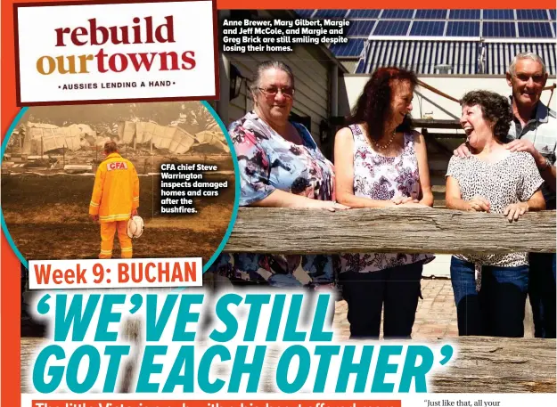  ??  ?? Anne Brewer, Mary Gilbert, Margie and Jeff Mccole, and Margie and Greg Brick are still smiling despite losing their homes.
CFA chief Steve Warrington inspects damaged homes and cars after the bushfires.