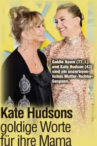  ?? ?? Goldie Hawn (77, l.) und Kate Hudson (43) sind ein unzertrenn­liches Mutter-TochterGes­pann.