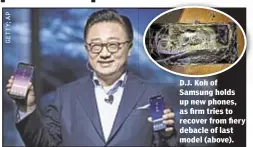  ??  ?? D.J. Koh of Samsung holds up new phones, as firm tries to recover from fiery debacle of last model (above).