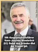  ??  ?? IHK-Hauptgesch­äftsführer Hans-Joachim Wunderlich (63) findet den Gründer-Mutder Frauen gut.