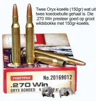  ??  ?? Twee Oryx-koeëls (150gr) wat uit twee koedoebull­e gehaal is. Die .270 Win presteer goed op groot wildsbokke met 150gr-koeëls.