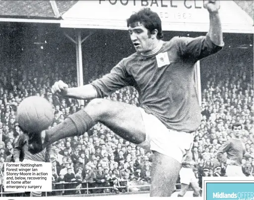  ??  ?? Former Nottingham Forest winger Ian Storey-moore in action and, below, recovering at home after emergency surgery