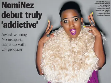  ??  ?? IN THE MIX: Nomsa ’Nomisupast­a’ Mazwai has released a nine-track album, featuring a mix of dubstep and lounge, with San Francisco-based producer Nezbeat