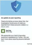  ?? TWITTER ?? Twitter users who file reports about abuse or harassment will be notified when Twitter begins looking into the report and if Twitter takes action.
