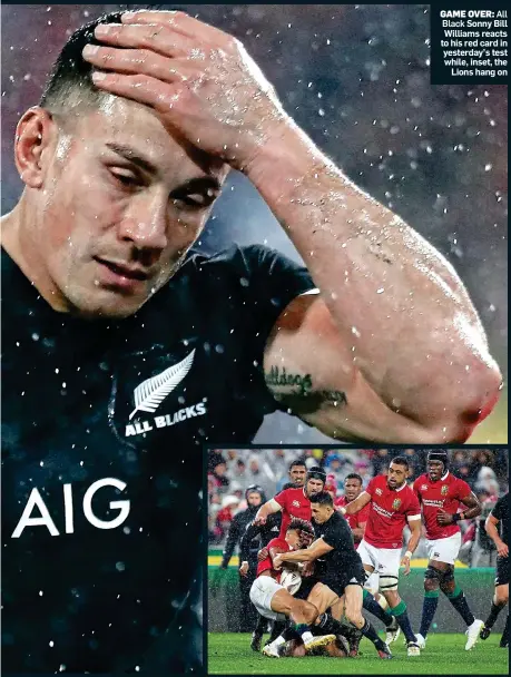  ??  ?? GAME OVER: All Black Sonny Bill Williams reacts to his red card in yesterday’s test while, inset, the Lions hang on