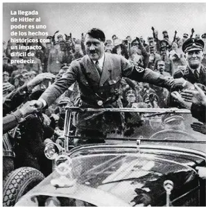  ??  ?? La llegada de Hitler al poder es uno de los hechos históricos con un impacto difícil de predecir.