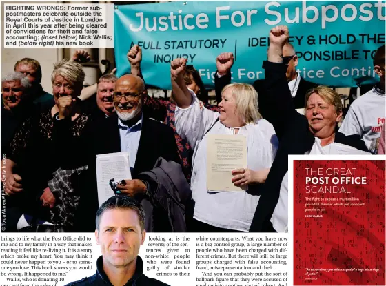  ?? ?? RIGHTING WRONGS: Former subpostmas­ters celebrate outside the Royal Courts of Justice in London in April this year after being cleared of conviction­s for theft and false accounting; (inset below) Nick Wallis; and (below right) his new book