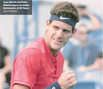  ?? /GETTY IMAGES ?? Juan Martín del Potro intenta lograr su mejor forma para el US Open.