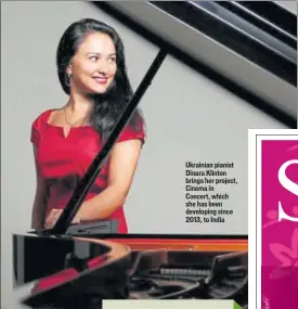  ??  ?? Ukrainian pianist Dinara Klinton brings her project, Cinema in Concert, which she has been developing since 2013, to India