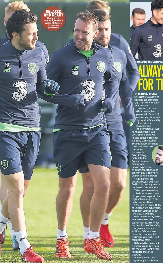  ??  ?? RELAXED AND READY Harry Arter shares a joke with Aidan Mcgeady in training yesterday HOLDING HIS OWN Pacy winger Callum O’dowda