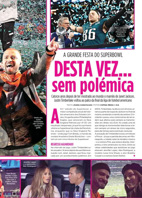  ??  ?? Tom Brady perdeu o jogo mas tirou uma
foto com a mulher, Gisele
Bündchen. Desta vez,
Justin Timberlake não cometeu nenhuma
gaffe. Jennifer Lopez e o namorado, Alex Rodriguez. Foi a primeira vitória dos Philadelph­ia Eagles no Superbowl.
Justin...