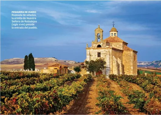  ??  ?? PESQUERA DE DUERO Rodeada de viñedos, la ermita de Nuestra Señora de Rubialejos (siglo xViii) preside la entrada del pueblo.