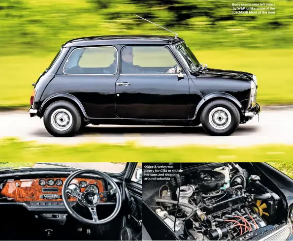  ??  ?? 998cc A-series was plenty for Cilla to shuttle her sons and shopping around suburbia
Body seams were left intact by W&P, unlike some of the coachbuilt Minis of the time