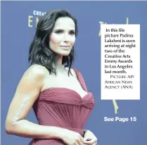  ?? PICTURE: AP/ AFRICAN NEWS AGENCY (ANA) ?? In this file picture Padma Lakshmi is seen arriving at night two of the Creative Arts Emmy Awards in Los Angeles last month.