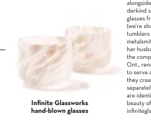  ?? ?? Infinite Glassworks hand‑blown glasses