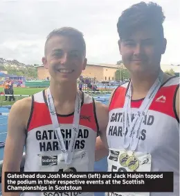  ??  ?? Gateshead duo Josh McKeown (left) and Jack Halpin topped the podium in their respective events at the Scottish Championsh­ips in Scotstoun