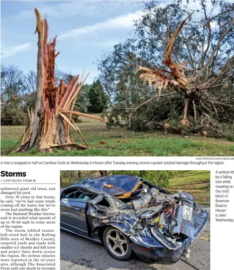  ?? STAFF PHOTOS BY DOUG STRICKLAND ?? A tree is snapped in half on Carolina Circle on Wednesday in Hixson after Tuesday evening storms caused isolated damage throughout the region.
A vehicle hit by a falling tree while traveling on the 1400 block of Bowman Road in Hixson is seen Wednesday.