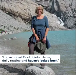  ?? ?? “I have added Cool Joints+ to my daily routine and haven’t looked back.”