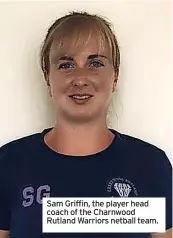  ?? ?? Sam Griffin, the player head coach of the Charnwood Rutland Warriors netball team.