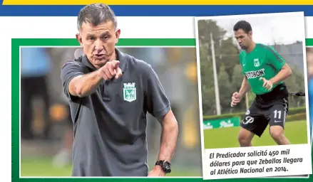  ??  ?? mil El Predicador solicitó 450llegara dólares para que Zeballos al Atlético Nacional en 2014.