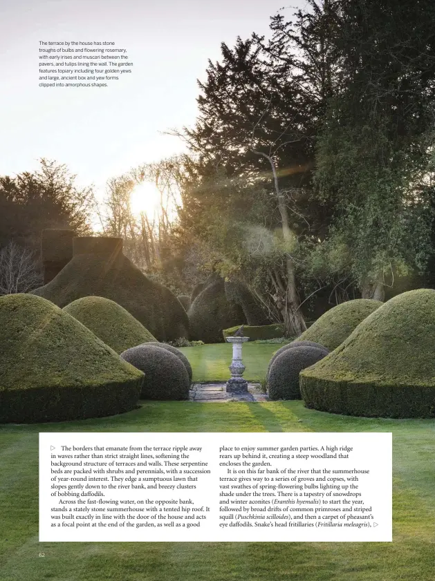  ??  ?? The terrace by the house has stone troughs of bulbs and flowering rosemary, with early irises and muscari between the pavers, and tulips lining the wall. The garden features topiary including four golden yews and large, ancient box and yew forms clipped into amorphous shapes.