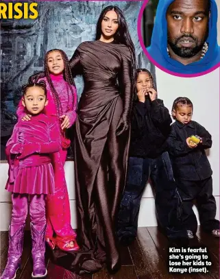  ?? ?? Kim is fearful she’s going to lose her kids to Kanye (inset).