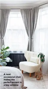  ??  ?? A NEAT OCCASIONAL CHAIR MAKES THE PERFECT ACCENT IN A BAY WINDOW