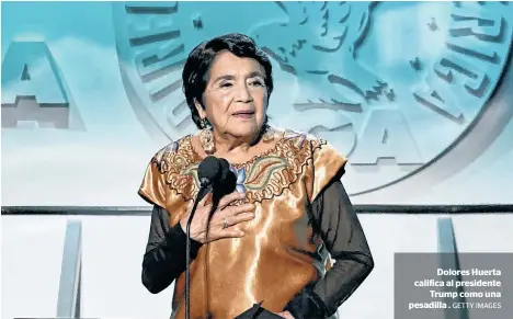  ?? GETTY IMAGES ?? Dolores Huerta califica al presidente
Trump como una pesadilla .