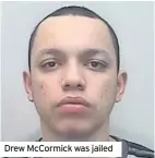  ??  ?? Drew McCormick was jailed