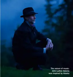  ?? ?? The nature of music: John Luther Adams was inspired by Alaska