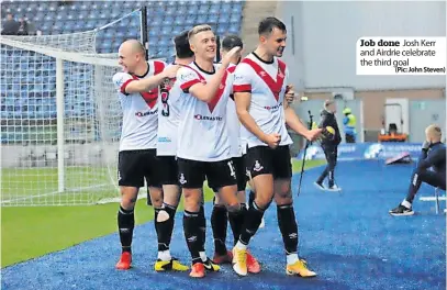  ?? (Pic: John Steven) ?? Job done Josh Kerr and Airdrie celebrate the third goal