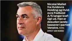  ?? FOTO: ERNST VAN NORDE ?? Nicolai Mallet fra Hvidovre Holding og Hvidovre Fodbold A/S langer kraftigt ud. Han er desuden landskasse­rer i partiet Venstre.