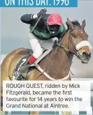  ??  ?? ROUGH QUEST, ridden by Mick Fitzgerald, became the first favourite for 14 years to win the Grand National at Aintree.