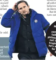  ??  ?? Rebuilding is expected to go hand in hand with winning stuff when you’re at Chelsea
ICON Lampard is a high achiever
NICE to see Mauricio Pochettino back in work and comforting to hear him talk about his ‘football philosophy’. But as that has not involved him winning trophies so far, let’s hope he’s adapted it somewhat for his time at Paris Saint-germain.