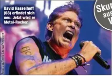  ??  ?? David Hasselhoff (68) erfindet sich neu. Jetzt wird er Metal-Rocker.