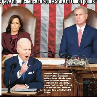  ?? ?? President Biden gets fiery during Tuesday’s State of the Union address, during which he turned tables on Republican hecklers — including Rep. Marjorie Taylor Greene (top) — as Vice President Kamala Harris and a downcast Speaker Kevin McCarthy (right) look on.