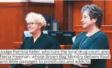  ??  ?? Judge Patricia Keller, who runs the local drug court; and Necia Freeman, whose Brown Bag Ministry delivers food and Bible passages to prostitute­s and addicts.