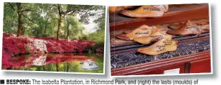  ?? All images by Peter Dazeley ?? BESPOKE: The Isabella Plantation Plantation, in Richmond Park, and (right) the lasts (moulds) of certain well known clients at bootmaker John Lobb