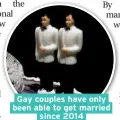  ??  ?? Gay couples have only been able to get married since 2014