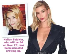  ??  ?? Hailey Baldwin, who will be 24 on Nov. 22, was homeschool­ed growing up.