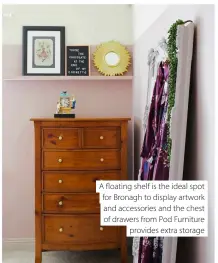  ?? ?? A floating shelf is the ideal spot for Bronagh to display artwork and accessorie­s and the chest of drawers from Pod Furniture provides extra storage